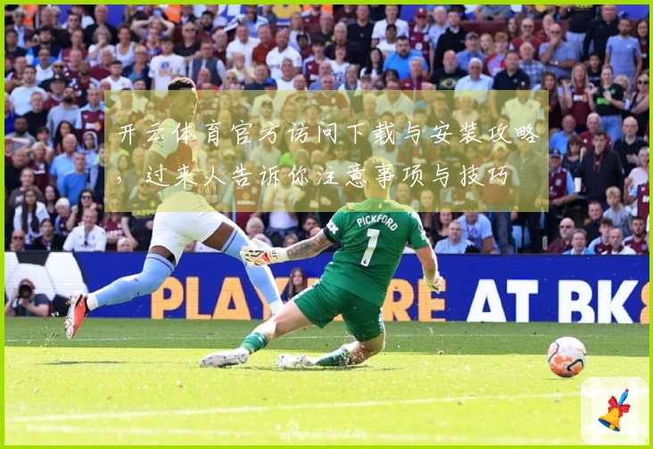 开云体育官方访问下载与安装攻略，过来人告诉你注意事项与技巧